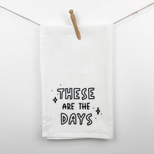 Load image into Gallery viewer, These are the Days Tea Towel
